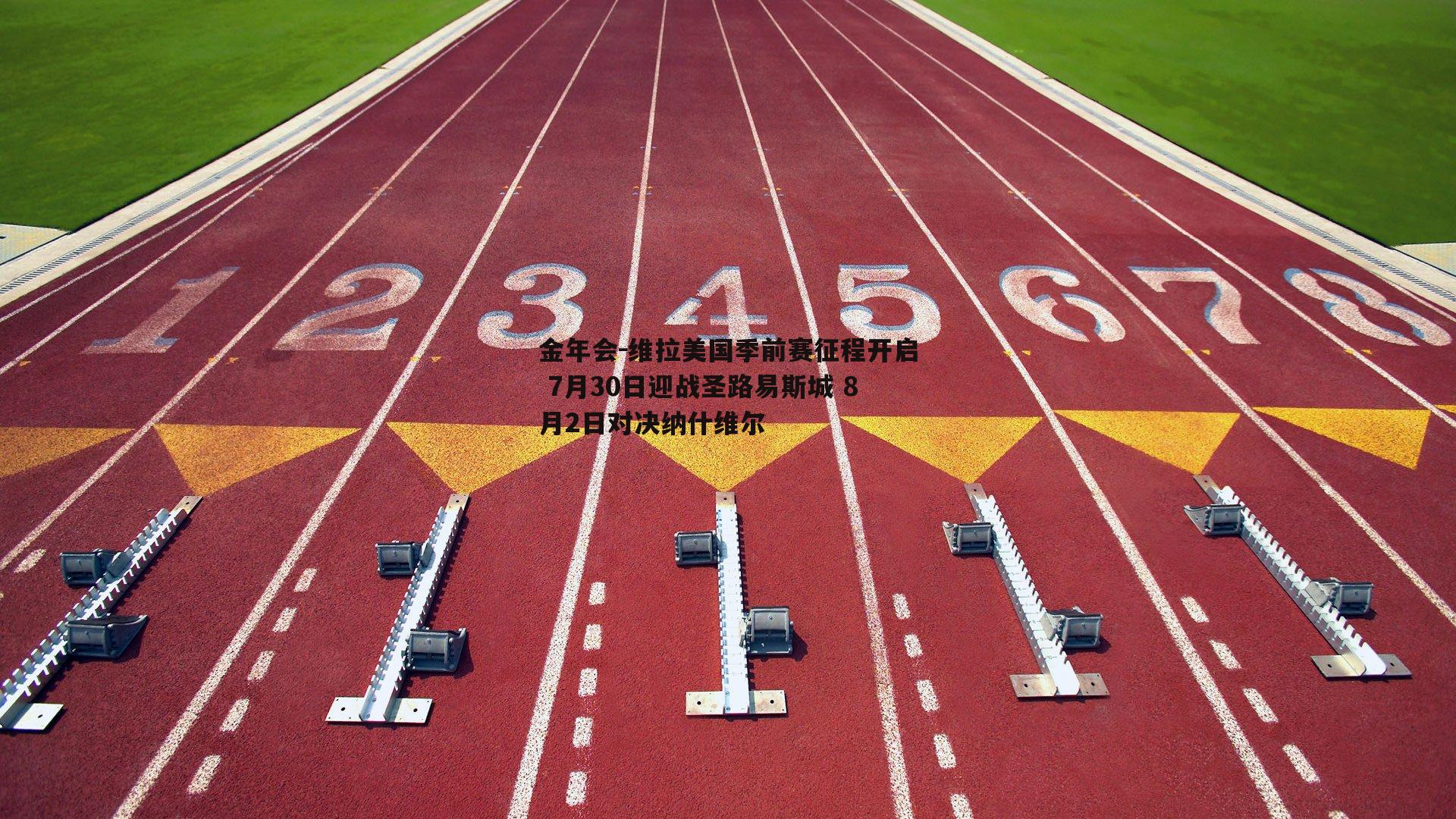 维拉美国季前赛征程开启 7月30日迎战圣路易斯城 8月2日对决纳什维尔