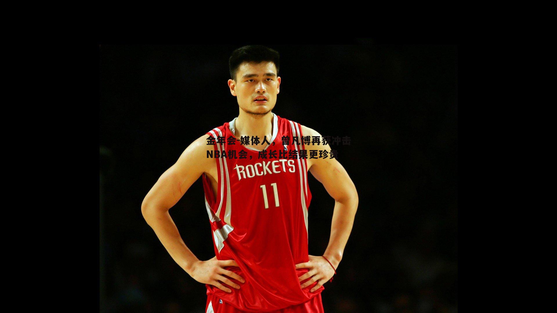 媒体人，曾凡博再获冲击NBA机会，成长比结果更珍贵