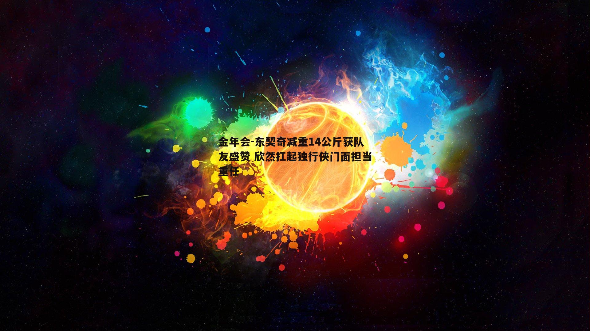 东契奇减重14公斤获队友盛赞 欣然扛起独行侠门面担当重任